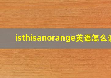 isthisanorange英语怎么读