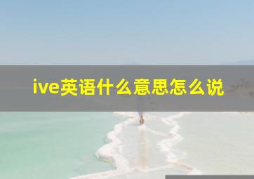 ive英语什么意思怎么说