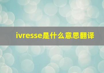 ivresse是什么意思翻译