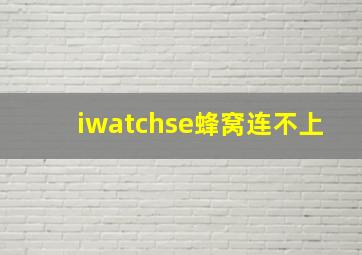 iwatchse蜂窝连不上