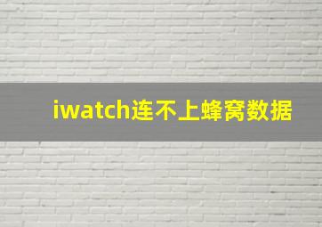 iwatch连不上蜂窝数据