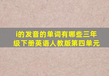 i的发音的单词有哪些三年级下册英语人教版第四单元