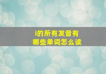 i的所有发音有哪些单词怎么读