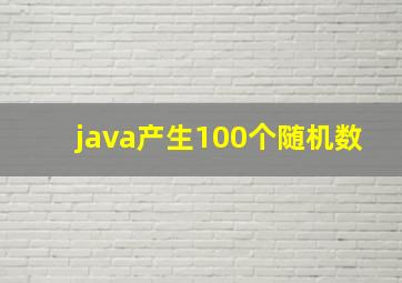 java产生100个随机数