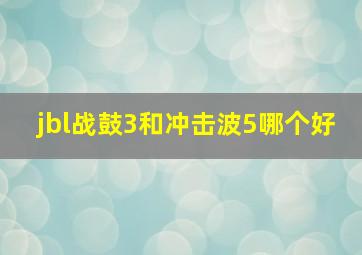 jbl战鼓3和冲击波5哪个好