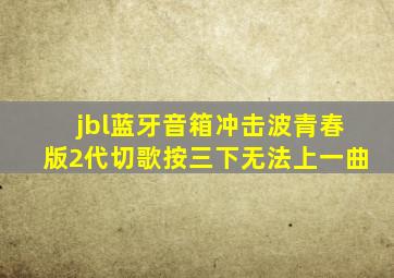 jbl蓝牙音箱冲击波青春版2代切歌按三下无法上一曲