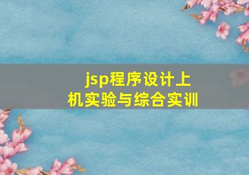 jsp程序设计上机实验与综合实训