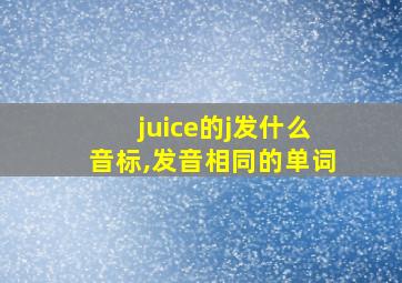 juice的j发什么音标,发音相同的单词