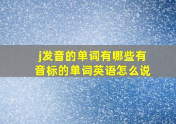 j发音的单词有哪些有音标的单词英语怎么说