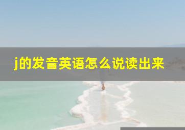 j的发音英语怎么说读出来