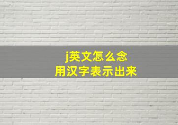 j英文怎么念用汉字表示出来