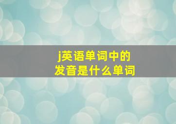 j英语单词中的发音是什么单词