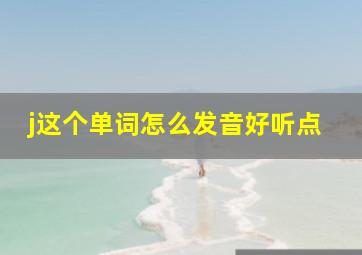 j这个单词怎么发音好听点