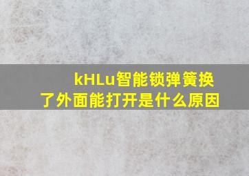 kHLu智能锁弹簧换了外面能打开是什么原因