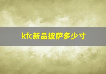 kfc新品披萨多少寸