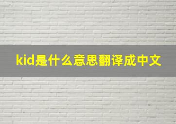 kid是什么意思翻译成中文