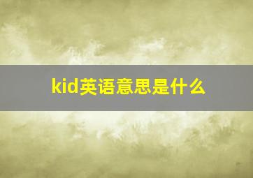 kid英语意思是什么