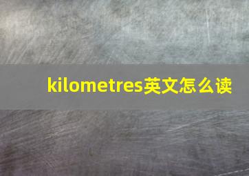 kilometres英文怎么读