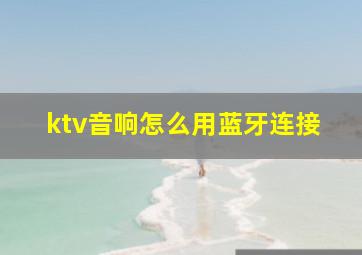 ktv音响怎么用蓝牙连接