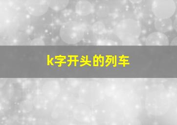 k字开头的列车