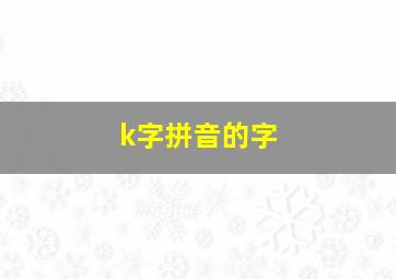 k字拼音的字