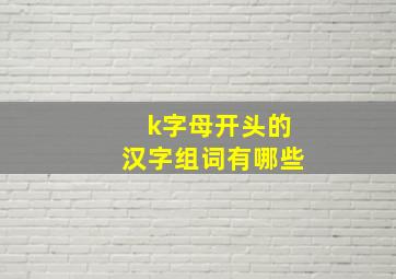 k字母开头的汉字组词有哪些