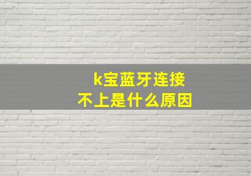 k宝蓝牙连接不上是什么原因