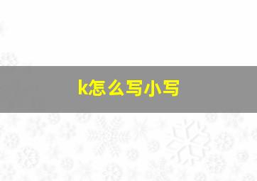 k怎么写小写