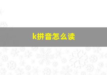 k拼音怎么读