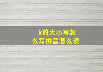 k的大小写怎么写拼音怎么读