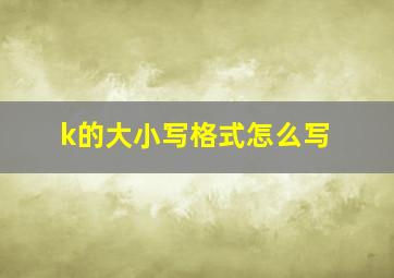 k的大小写格式怎么写