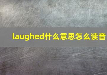 laughed什么意思怎么读音