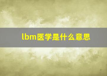 lbm医学是什么意思