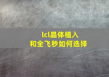 lcl晶体植入和全飞秒如何选择