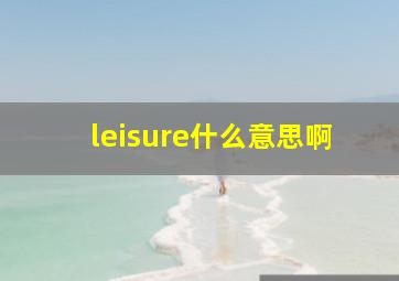 leisure什么意思啊