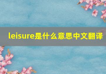 leisure是什么意思中文翻译