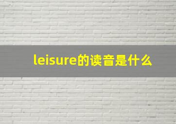 leisure的读音是什么