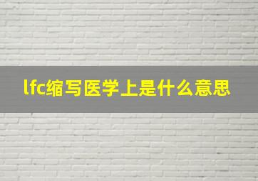 lfc缩写医学上是什么意思