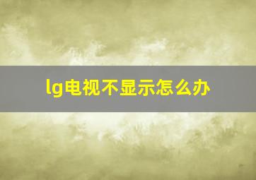 lg电视不显示怎么办