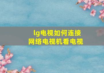 lg电视如何连接网络电视机看电视