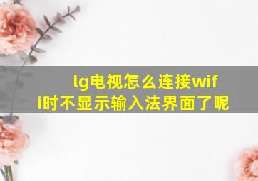 lg电视怎么连接wifi时不显示输入法界面了呢