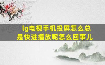 lg电视手机投屏怎么总是快进播放呢怎么回事儿