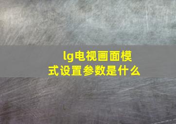 lg电视画面模式设置参数是什么