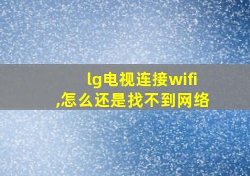 lg电视连接wifi,怎么还是找不到网络