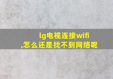 lg电视连接wifi,怎么还是找不到网络呢