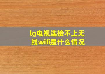 lg电视连接不上无线wifi是什么情况