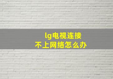 lg电视连接不上网络怎么办