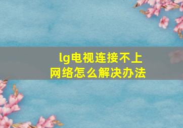 lg电视连接不上网络怎么解决办法