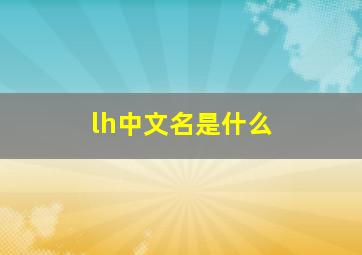 lh中文名是什么