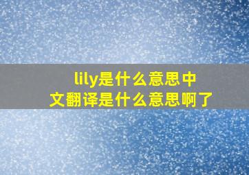 lily是什么意思中文翻译是什么意思啊了